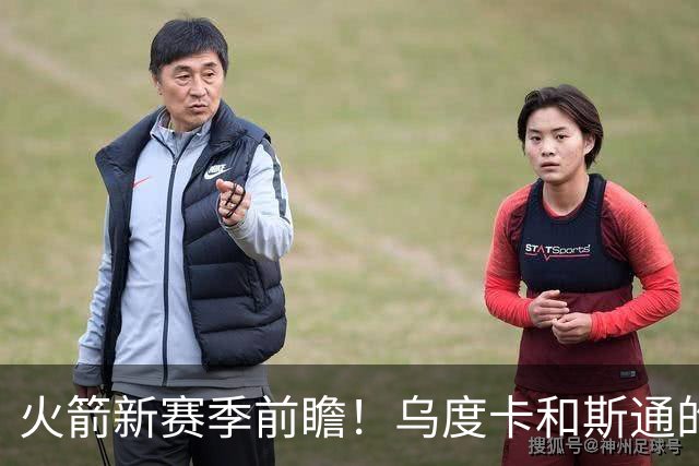 火箭新赛季前瞻！乌度卡和斯通的最后机会&进攻再便秘就得拆队